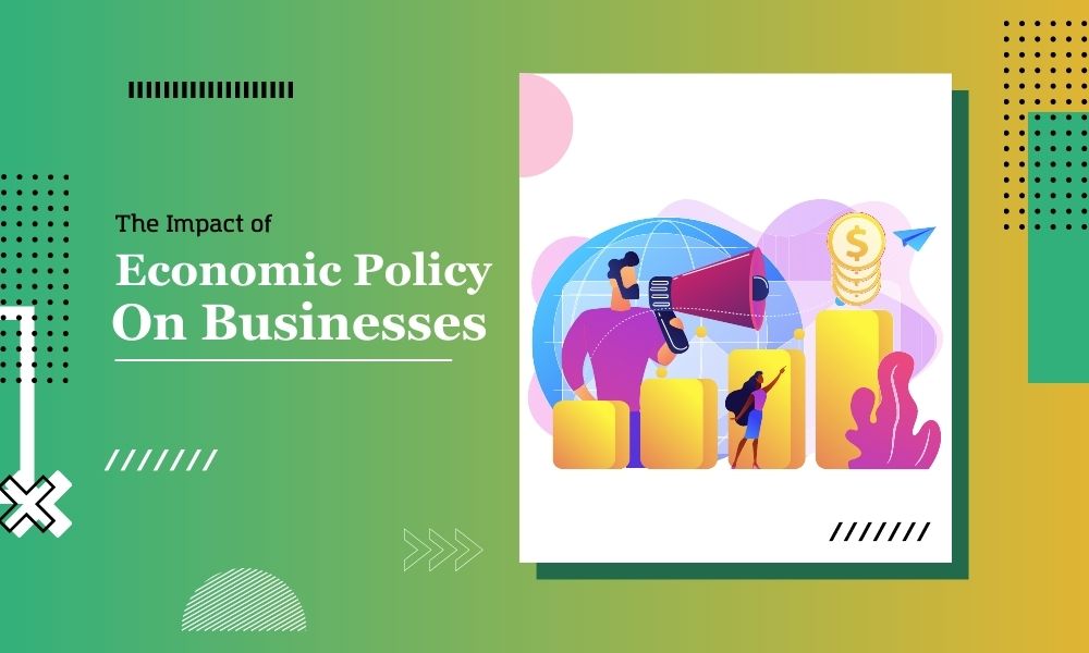 The Impact of Economic Policy on Businesses!